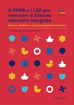 Il PNRR e i LEP per costruire il sistema educativo integrato. Risorse, obiettivi e valori per progettare il futuro