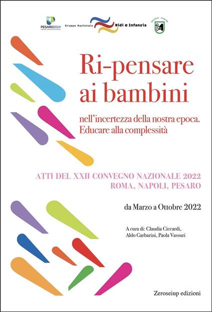 Ri-pensare ai bambini. Nell’incertezza della nostra epoca. Educare alla complessità. Atti del convegno (Roma, Napoli, Pesaro, marzo - ottobre 2022) - copertina