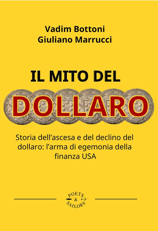 Il mito del dollaro. Storia dell'ascesa e del declino del dollaro: l'arma di egemonia della finanza USA - Vadim Bottoni,Giuliano Marrucci - ebook