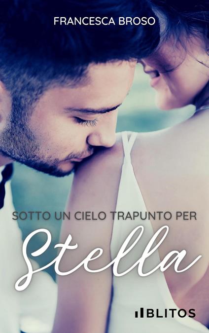 Sotto un cielo trapunto per Stella - Francesca Broso - copertina