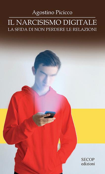 Il narcisismo digitale. La sfida di non perdere le relazioni - Agostino Picicco - copertina
