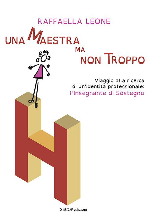 Una maestra ma non troppo. Viaggio alla ricerca di un’identità professionale: l’insegnante di sostegno - Raffaella Leone - copertina