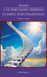 L'ultimo dono terreno-Ultimul dar pământean. Poesie d'amore. Ediz. bilingue