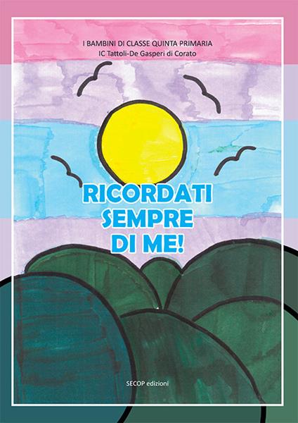 Ricordati sempre di me! I bambini di classe V di IC «Tattoli/De Gasperi Corato». Ediz. a colori - copertina