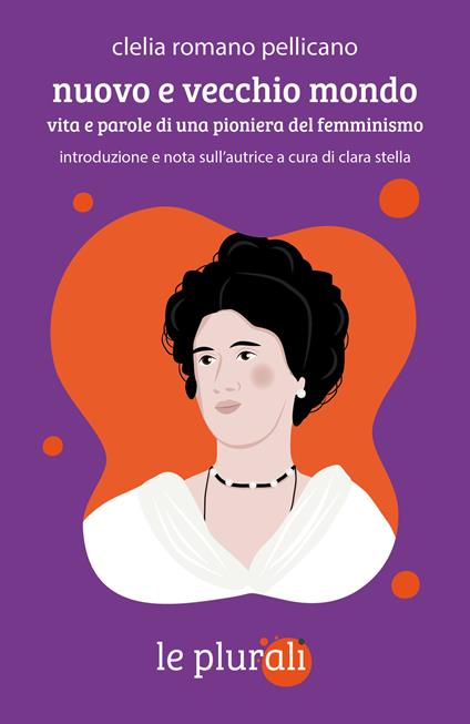 Nuovo e vecchio mondo. Vita e parole di una pioniera del femminismo - Clelia Romano Pellicano - copertina