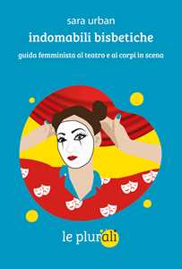 Libro Indomabili bisbetiche. Guida femminista al teatro e ai corpi in scena Sara Urban