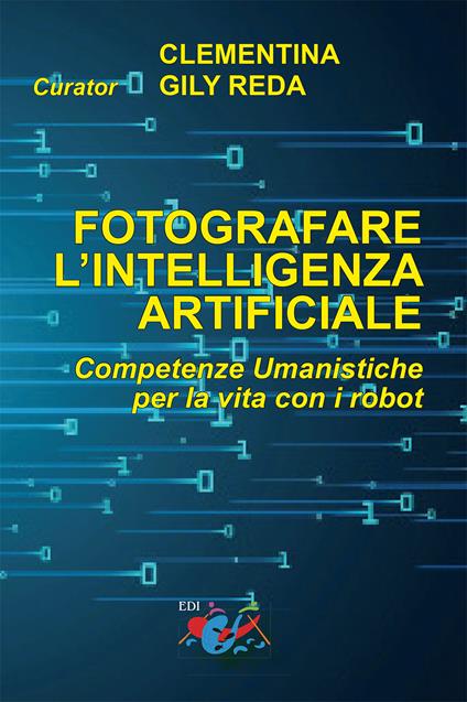 Fotografare l'intelligenza artificiale. Competenze umanistiche per la vita con i robot. Ediz. italiana e inglese - copertina