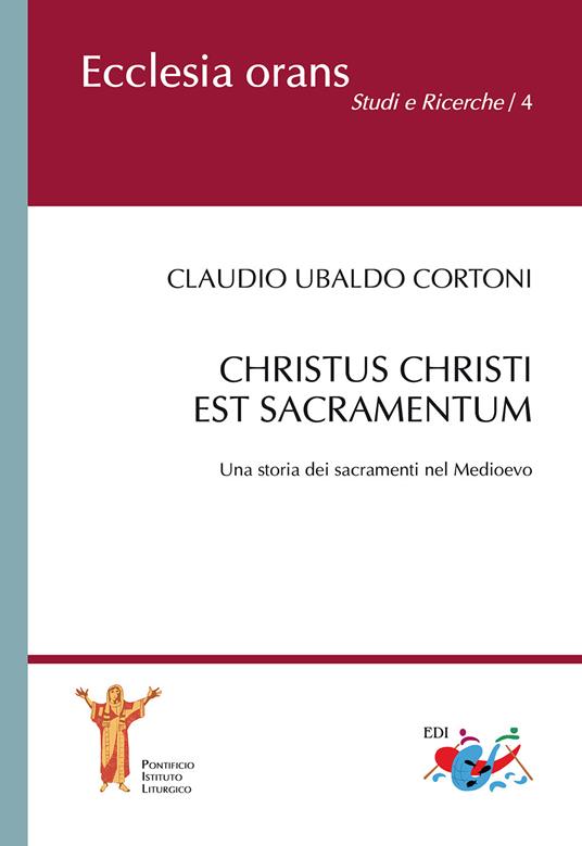 Christus Christi est sacramentum. Una storia dei sacramenti nel Medioevo - Claudio Ubaldo Cortoni - copertina