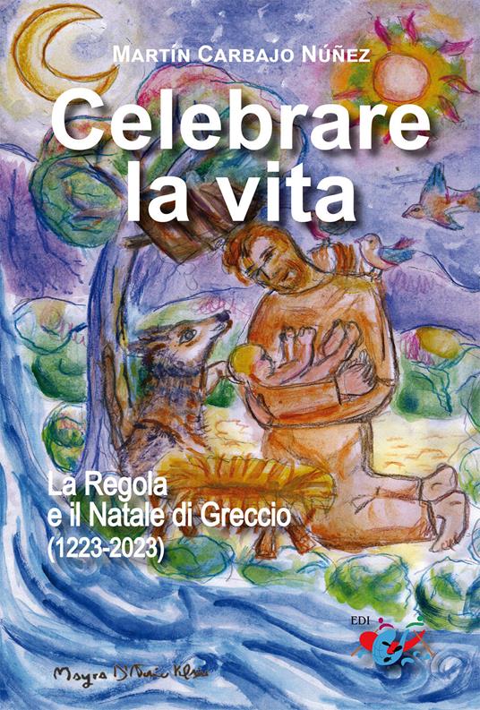 Celebrare la vita. La regola e il Natale di Greccio (1223-2023) - Martín Carbajo Núñez - copertina