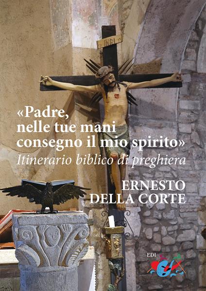 Padre, nelle tue mani consegno il mio spirito. Itinerario biblico di preghiera. Nuova ediz. - Ernesto Della Corte - copertina