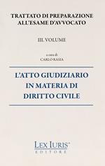 Trattato di preparazione all'esame di avvocato. Vol. 3: atto giudiziario in materia di diritto civile, L'.