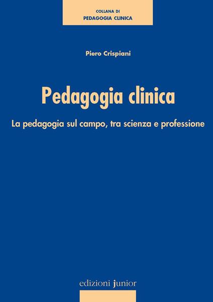 Pedagogia clinica. La pedagogia sul campo, tra scienza e professione - Piero Crispiani - copertina