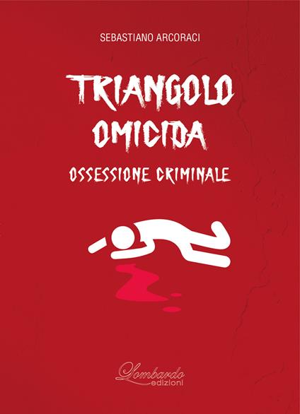 Triangolo omicida. Ossessione criminale - Sebastiano Arcoraci - copertina