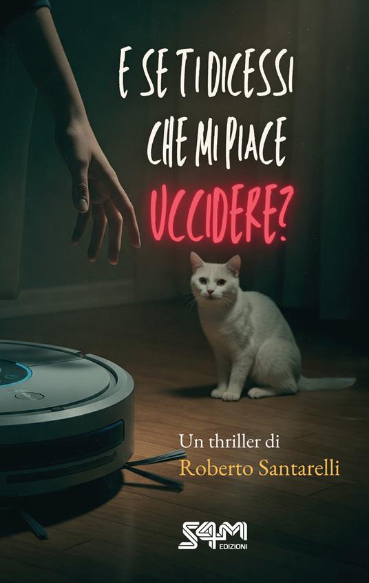 E se ti dicessi che mi piace uccidere? - Roberto Santarelli - copertina