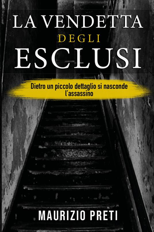 La vendetta degli esclusi. Dietro un piccolo dettaglio si nasconde l'assassino - Maurizio Preti - copertina
