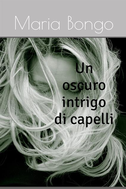 Un oscuro intrigo di capelli - Maria Bongo - copertina