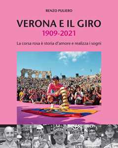 Verona e il giro 1909-2021. La corsa rosa è storia d'amore e realizza i sogni