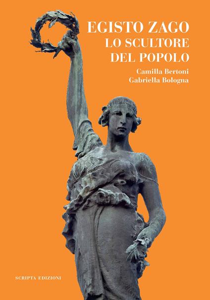 Egisto Zago. Lo scultore del popolo - Camilla Bertoni,Gabriella Bologna - copertina