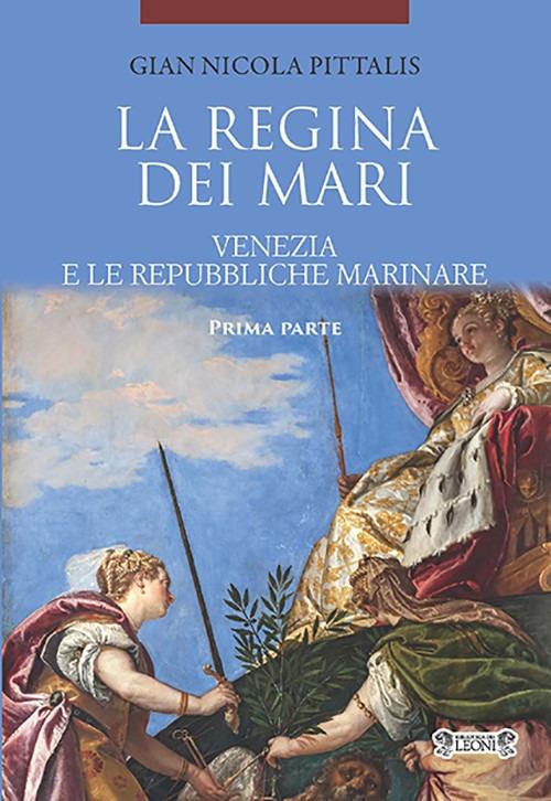 La regina dei mari. Venezia e le Repubbliche Marinare. Vol. 1 - Gian Nicola Pittalis - copertina