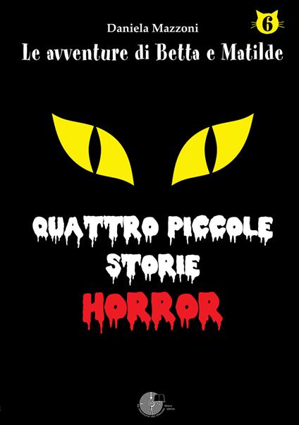 Quattro piccole storie horror. Le avventure di betta e matilde. Vol. 6 - Daniela Mazzoni - copertina