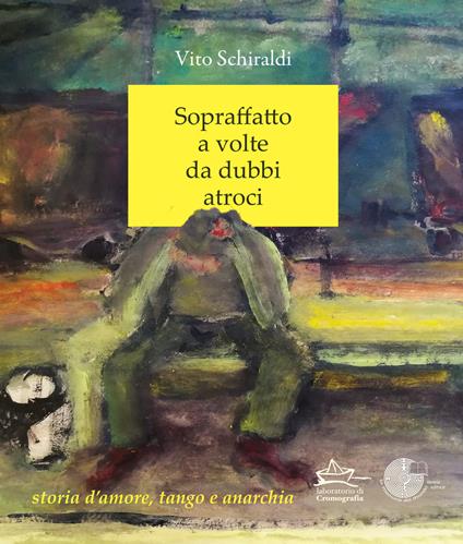 Sopraffatto a volte da dubbi atroci. Storia d'amore, tango e anarchia - Vito Schiraldi - copertina