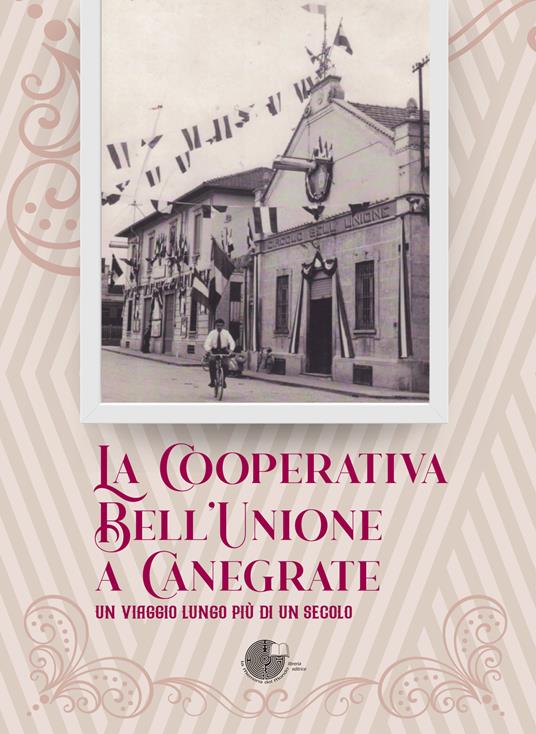 La Cooperativa Bell'Unione a Canegrate. Un viaggio lungo più di un secolo. - copertina