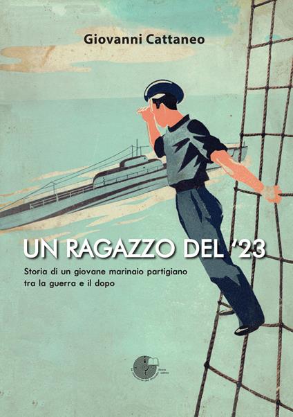 Un ragazzo del '23. Storia di un giovane marinaio partigiano tra la guerra e il dopo - Giovanni Cattaneo - copertina