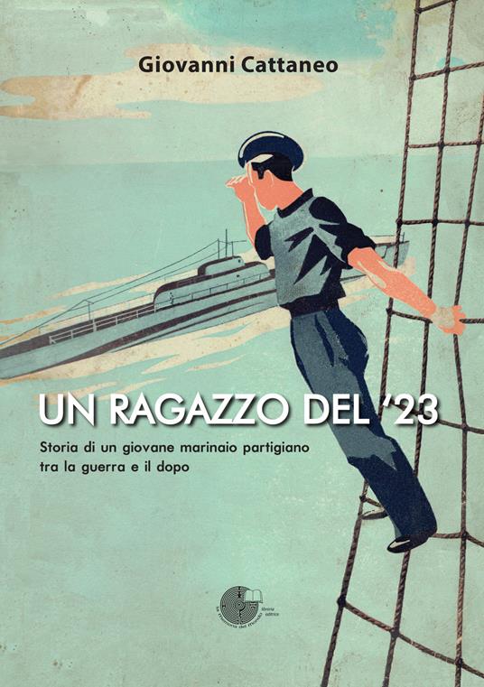 Un ragazzo del '23. Storia di un giovane marinaio partigiano tra la guerra e il dopo - Giovanni Cattaneo - copertina