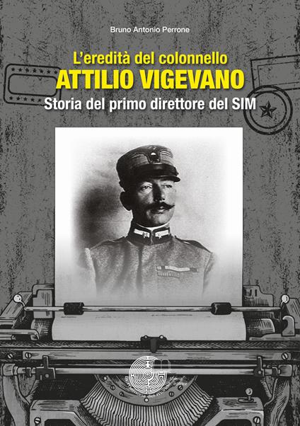 L'eredità del colonnello Attilio Vigevano. Storia del primo direttore del SIM - Bruno Antonio Perrone - copertina