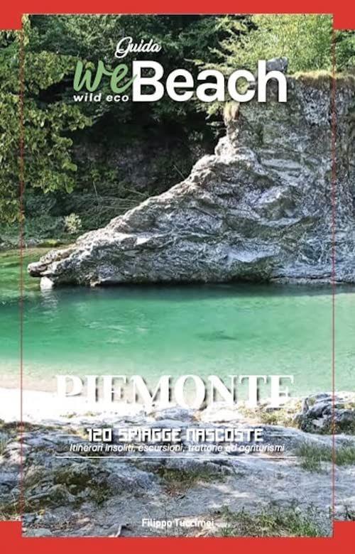 WeBeach. Piemonte. 120 spiagge nascoste. Itinerari insoliti, escursioni, campeggi, trattorie ed agriturismi - Filippo Tuccimei - copertina