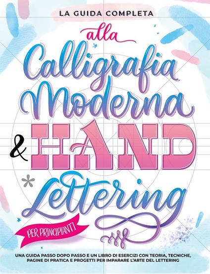 La guida completa alla calligrafia moderna & hand lettering per principianti. Una guida passo dopo passo e un libro di esercizi con teoria, tecniche, pagine di pratica e progetti per imparare l'arte del lettering - copertina