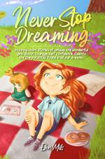Never Stop Dreaming : Inspiring short stories of unique and wonderful girls about courage, self-confidence, talents, and the potential found in all our dreams