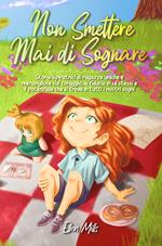 Non smettere mai di sognare: Storie ispiratrici di ragazze uniche e meravigliose sul coraggio, la fiducia in sé stessi e il potenziale che si trova in tutti i nostri sogni