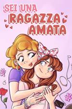 Sei una ragazza amata. Una raccolta di Storie motivazionali sulla famiglia, l’amicizia, l’autostima e l’amore