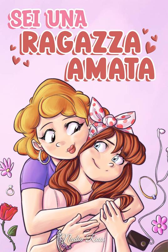 Sei una ragazza amata. Una raccolta di Storie motivazionali sulla famiglia, l’amicizia, l’autostima e l’amore - Nadia Ross - copertina