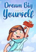 Dream big and be yourself. A collection of inspiring stories for boys about self-esteem, confidence, courage, and friendship