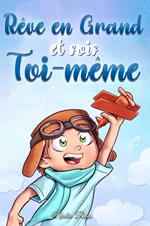Rêve en grand et sois toi-même. Des histoires motivantes pour les garçons, sur l'estime de soi, la confiance, le courage et l'amitié