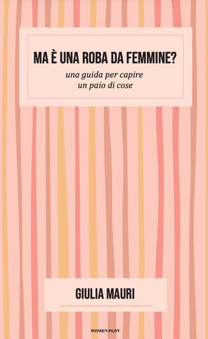Ma è una roba da femmine? Una guida per capire un paio di cose - Giulia Mauri - copertina
