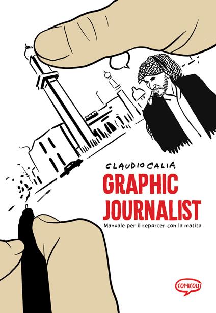 Graphic journalist. Manuale per i reporter con la matita - Claudio Calia - copertina