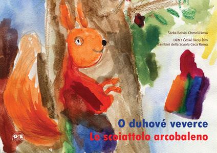 Lo scoiattolo arcobaleno. La storia avventurosa di uno scoiattolo che inseguiva il suo grande sogno - Sarka Belvisi Chmelickova - copertina