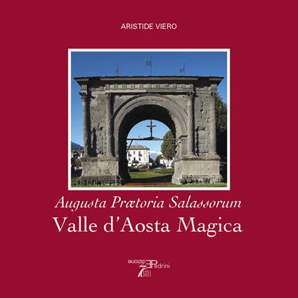 Valle d'Aosta magica. Augusta Praetoria Salassorum - Aristide Viero - copertina