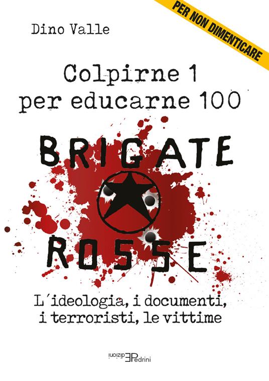 Brigate Rosse. Colpirne 1 per educarne 100. L'ideologia, i documenti, i terroristi, le vittime - Dino Valle - copertina