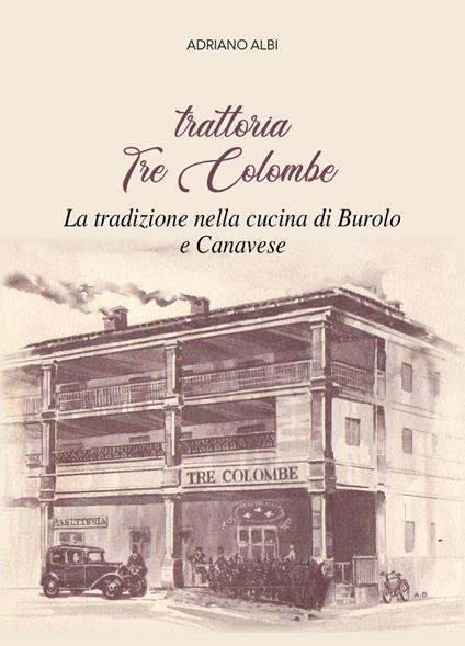 Trattoria Tre Colombe. La tradizione nella cucina di Burolo e Canavese - Adriano Albi - copertina