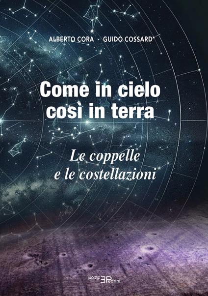 Come in cielo così in terra. Le coppelle e le costellazioni - Guido Cossard,Alberto Cora - copertina