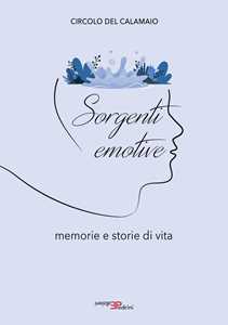 Sorgenti emotive. Memorie e storie di vita