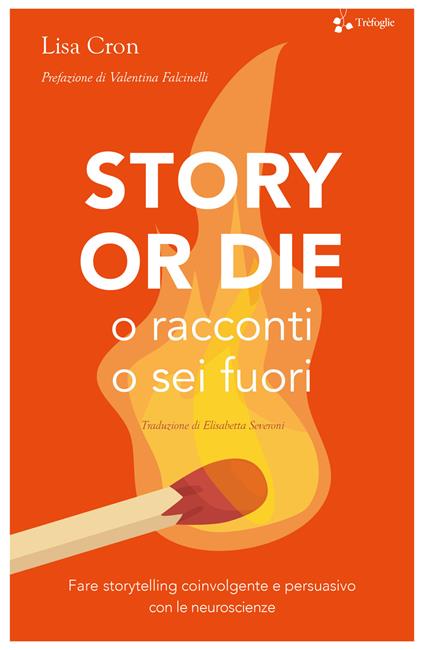 Story or die. O racconti o sei fuori. Fare storytelling coinvolgente e persuasivo con le neuroscienze - Lisa Cron - copertina