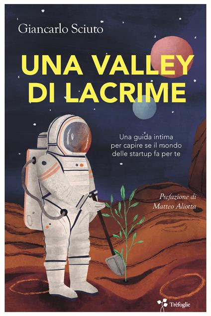 Una Valley di lacrime. Una guida intima per capire se il mondo delle startup fa per te - Giancarlo Sciuto - copertina