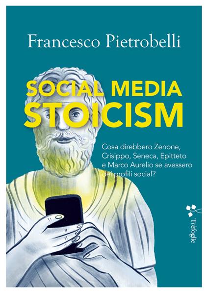 Social media stoicism. Cosa direbbero Zenone, Crisippo, Seneca, Epitteto e Marco Aurelio se avessero dei profili social? - Francesco Pietrobelli - copertina