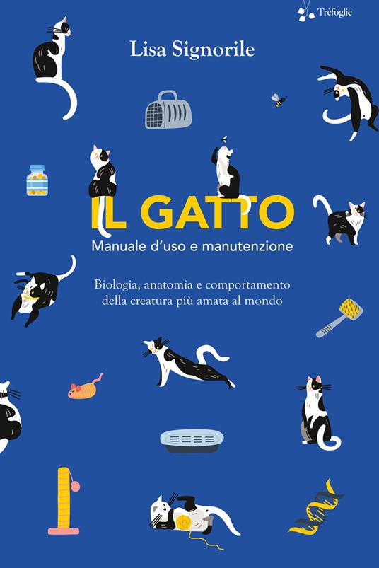 Il gatto. Manuale d'uso e manutenzione. Biologia, anatomia e comportamento della creatura più amata al mondo - Lisa Signorile - copertina