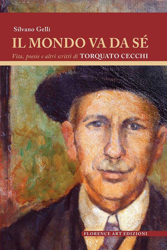 Il mondo va da sé. Vita, poesie e altri scritti di Torquato Cecchi - Silvano Gelli - copertina